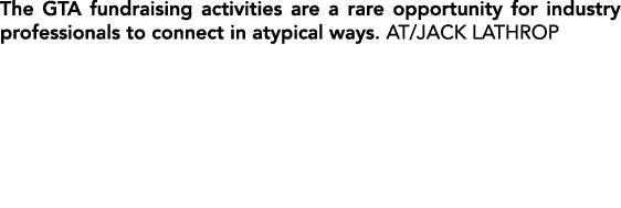 The GTA fundraising activities are a rare opportunity for industry professionals to connect in atypical ways. AT/JACK...