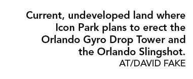 Current, undeveloped land where Icon Park plans to erect the Orlando Gyro Drop Tower and the Orlando Slingshot  AT DA   