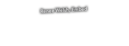 Renee Welsh, Embed